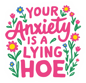 Your Anxiety Is A Lying Hoe sticker