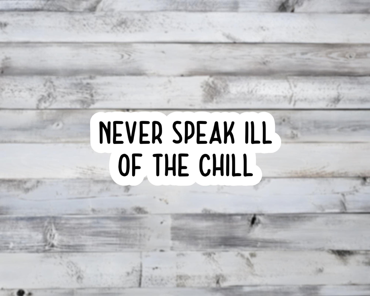 Never Speak Ill of the Chill Vinyl Sticker | Sticker Lodge