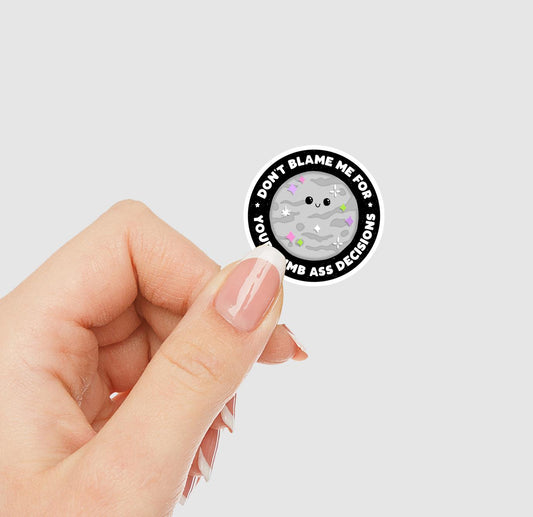 Don't Blame Me For Your Dumb Ass Decisions Vinyl Sticker | Sticker Lodge