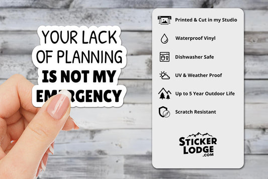 Your Lack of Planning Is Not My Emergency Vinyl Sticker | Sticker Lodge