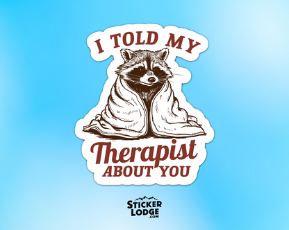 I Told My Therapist About You Vinyl Sticker | Sticker Lodge