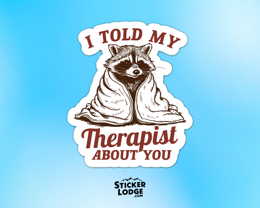 I Told My Therapist About You Vinyl Sticker | Sticker Lodge