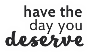 Have The Day You Deserve sticker