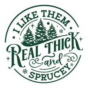 I Like Them Real Thick and Sprucey sticker