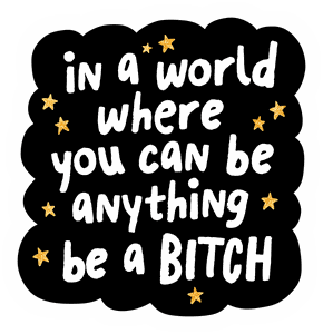In A World Where You Can Be Anything Be A Bitch sticker