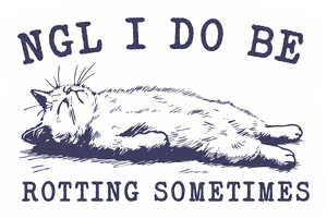 NGL I Do Be Rotting Sometimes sticker