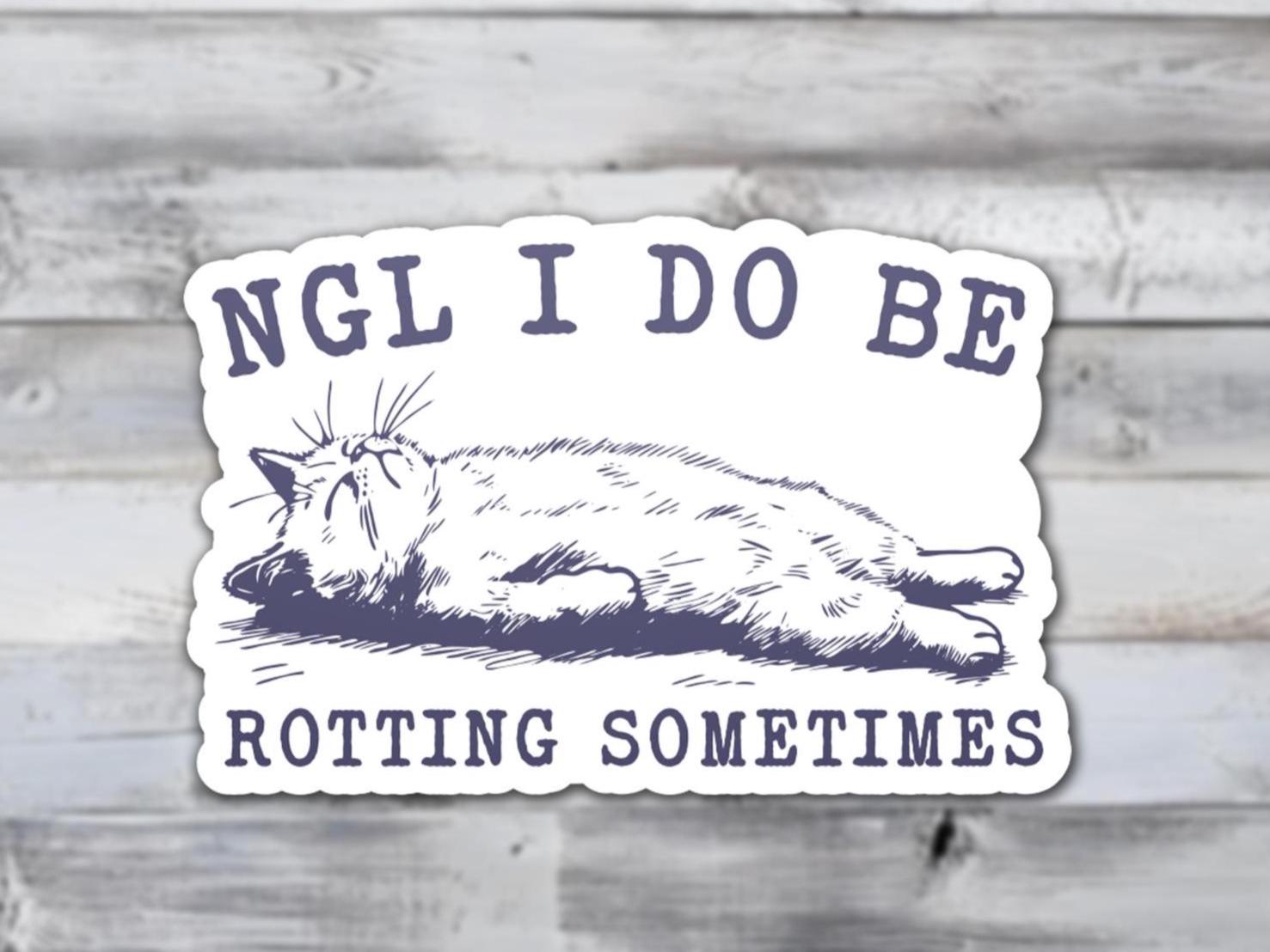 NGL I Do Be Rotting Sometimes | Sticker Lodge