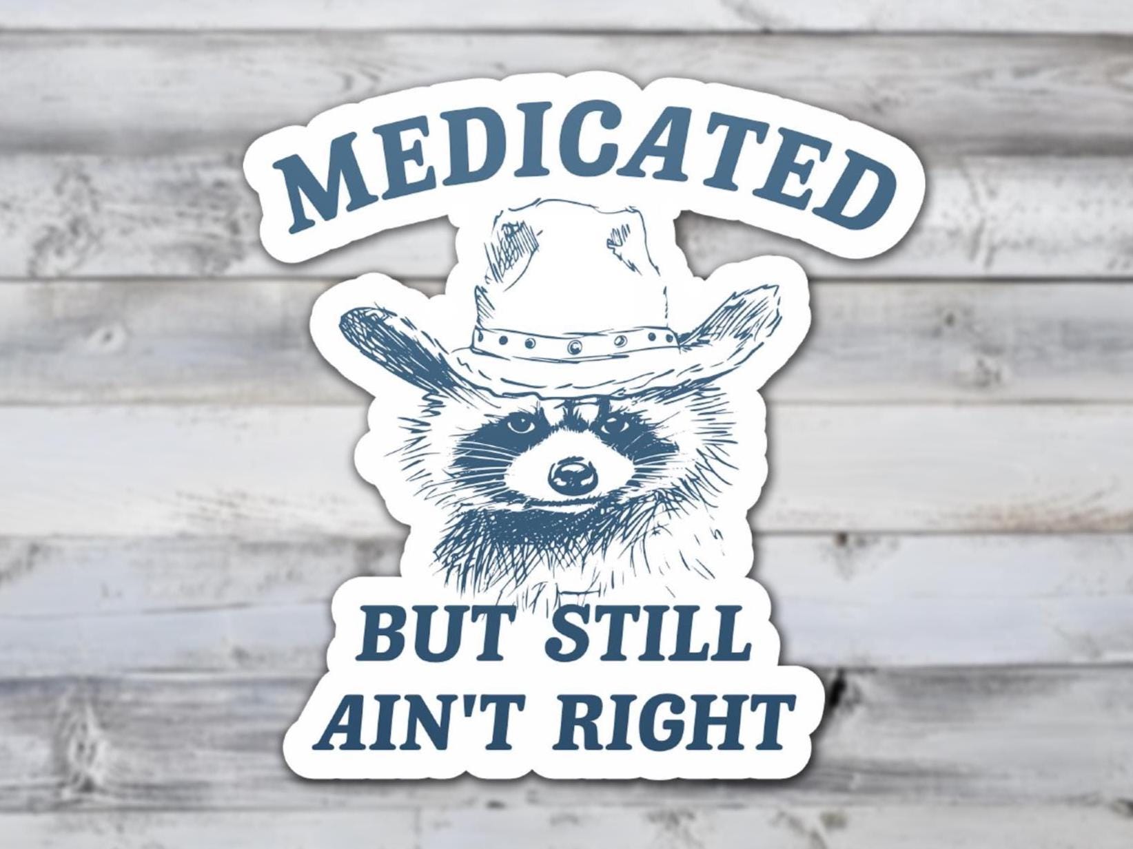 Medicated But Still Aint Right Vinyl Sticker | Sticker Lodge