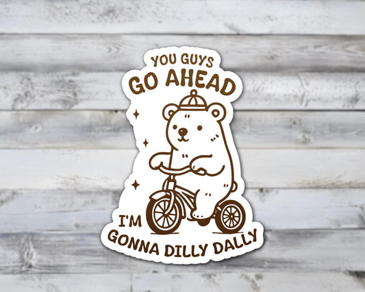 You Guys Go Ahead I'm Gonna Dilly Dally Vinyl Sticker | Sticker Lodge