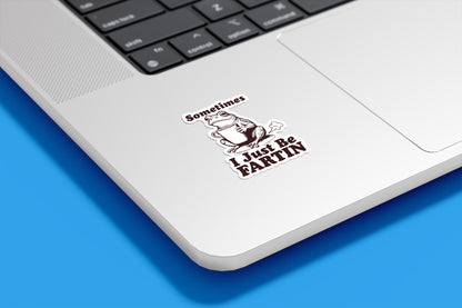Sometimes I Just Be Fartin Vinyl Sticker | Sticker Lodge
