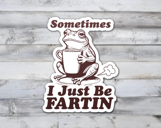 Sometimes I Just Be Fartin Vinyl Sticker | Sticker Lodge