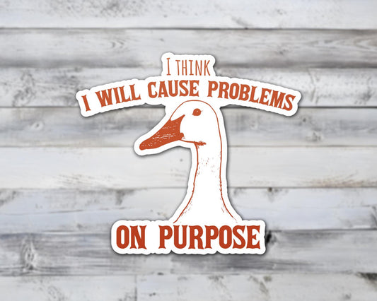 I Think I Will Cause Problems On Purpose Vinyl Sticker | Sticker Lodge