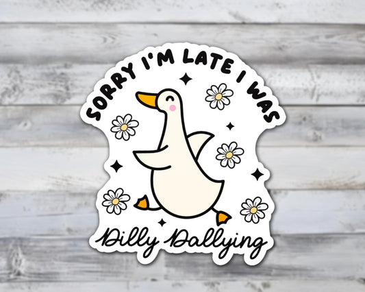 Sorry I'm Late I Was Dilly Dallying Goose Vinyl Sticker | Sticker Lodge