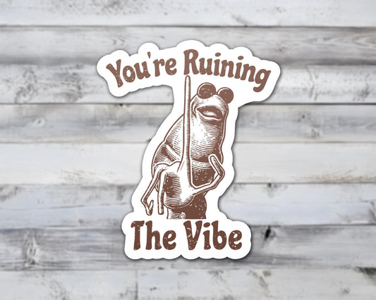 You're Ruining The Vibe Vinyl Sticker | Sticker Lodge