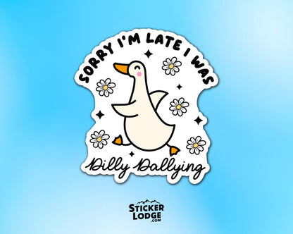 Sorry I&#39;m Late I Was Dilly Dallying Goose Vinyl Sticker | Sticker Lodge