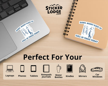 Damn Might Have To Call In Thicc Today Vinyl Sticker | Sticker Lodge