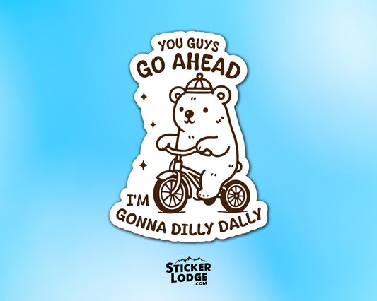 You Guys Go Ahead I&#39;m Gonna Dilly Dally Vinyl Sticker | Sticker Lodge