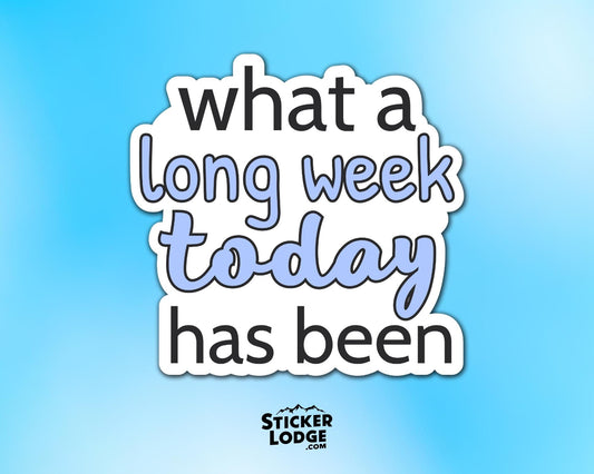 What a Long Week Today Has Been Vinyl Sticker | Sticker Lodge