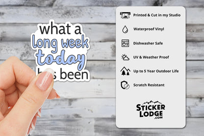 What a Long Week Today Has Been Vinyl Sticker | Sticker Lodge