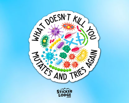 What Doesn&#39;t Kill You Mutates and Tries Again Vinyl Sticker | Sticker Lodge