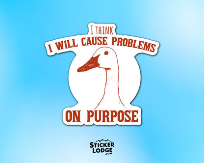 I Think I Will Cause Problems On Purpose Vinyl Sticker | Sticker Lodge