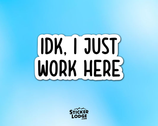 IDK I Just Work Here Vinyl Sticker | Sticker Lodge