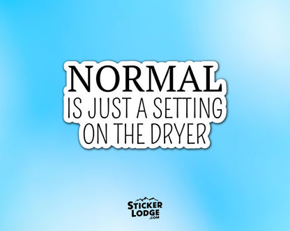 Normal Is Just A Setting on the Dryer Vinyl Sticker | Sticker Lodge