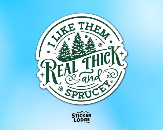 I Like Them Real Thick and Sprucey Vinyl Sticker | Sticker Lodge