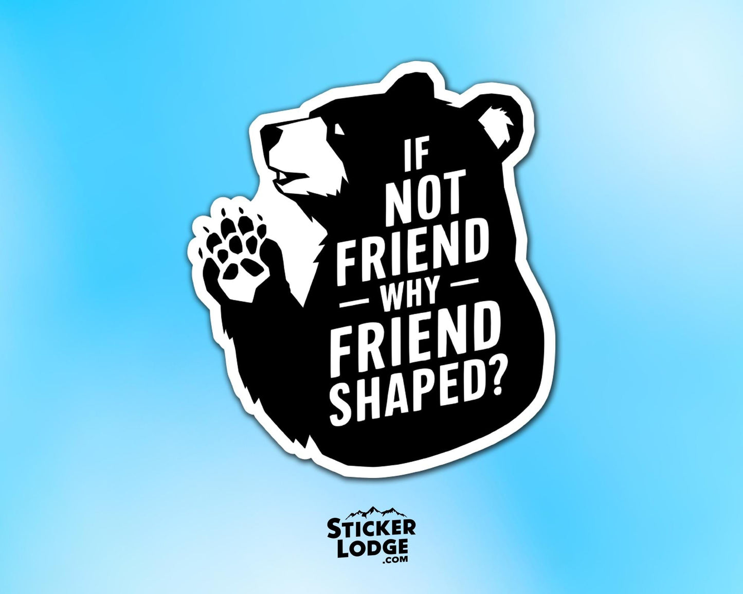 If Not Friend Why Friend Shaped Bear Vinyl Sticker | Sticker Lodge