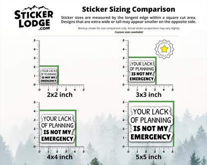 Your Lack of Planning Is Not My Emergency Vinyl Sticker | Sticker Lodge
