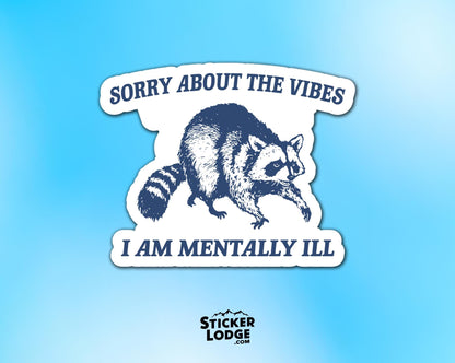 Sorry About The Vibes I Am Mentally Ill Vinyl Sticker | Sticker Lodge