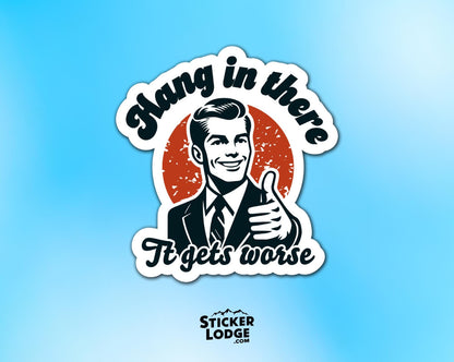 Hang In There It Gets Worse Vinyl Sticker | Sticker Lodge
