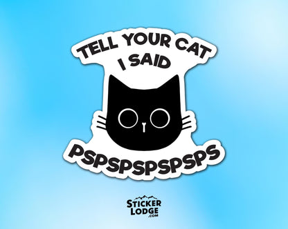 Tell Your Cat I Said PsPsPs Vinyl Sticker | Sticker Lodge