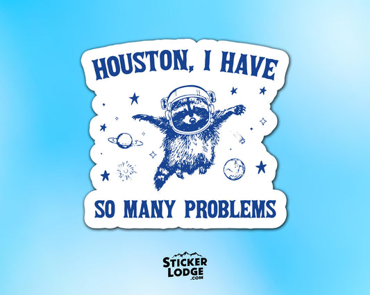 Houston, I Have So Many Problems Vinyl Sticker | Sticker Lodge