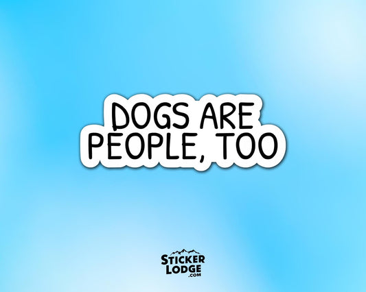 Dogs Are People Too Vinyl Sticker | Sticker Lodge