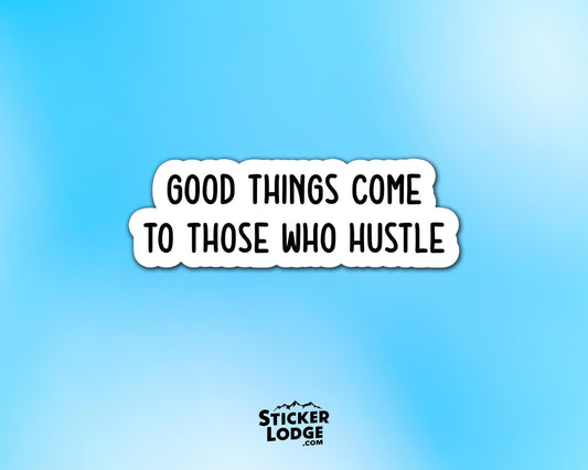 Good Things Come to Those Who Hustle Vinyl Sticker | Sticker Lodge