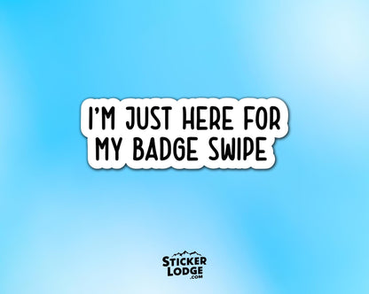 I'm Just Here for My Badge Swipe Vinyl Sticker | Sticker Lodge
