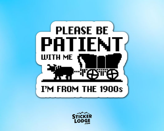 Please Be Patient With Me Im From The 1900s Vinyl Sticker | Sticker Lodge