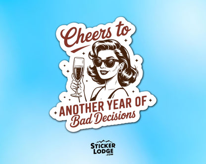 Cheers To Another Year Of Bad Decisions Vinyl Sticker | Sticker Lodge