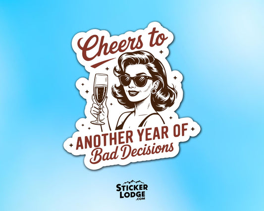 Cheers To Another Year Of Bad Decisions Vinyl Sticker | Sticker Lodge