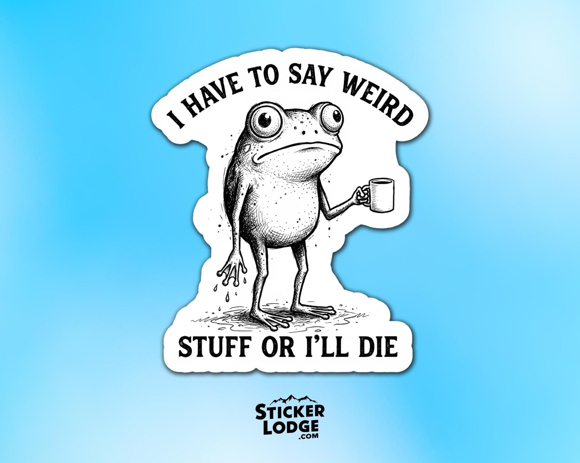 I Have To Say Weird Stuff Or I'll Die Vinyl Sticker | Sticker Lodge