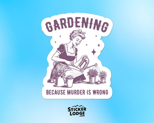 Gardening Because Murder Is Wrong Vinyl Sticker | Sticker Lodge