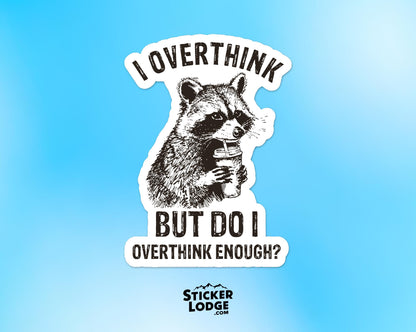 I Overthink But Do I Overthink Enough Vinyl Sticker | Sticker Lodge