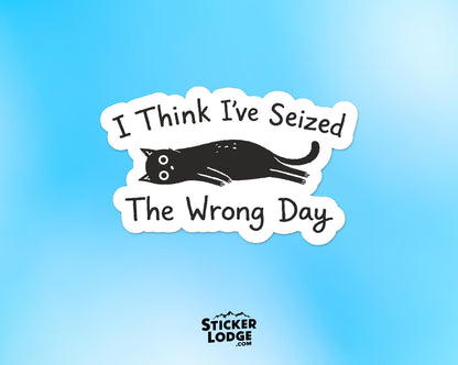 I Think I've Seized the Wrong Day Vinyl Sticker | Sticker Lodge