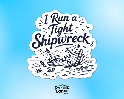 I Run A Tight Shipwreck Vinyl Sticker | Sticker Lodge