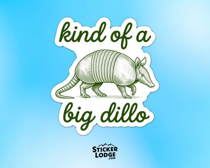 Kind Of A Big Dillo Vinyl Sticker | Sticker Lodge