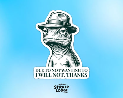 Due To Not Wanting To I Will Not Vinyl Sticker | Sticker Lodge