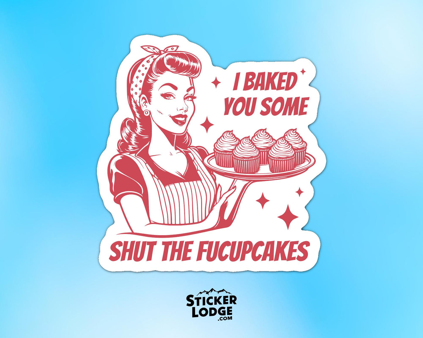 I Baked You Some Shut The Fucupcakes Vinyl Sticker | Sticker Lodge