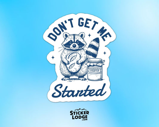 Dont Get Me Started Raccoon Sourdough Baker Vinyl Sticker | Sticker Lodge