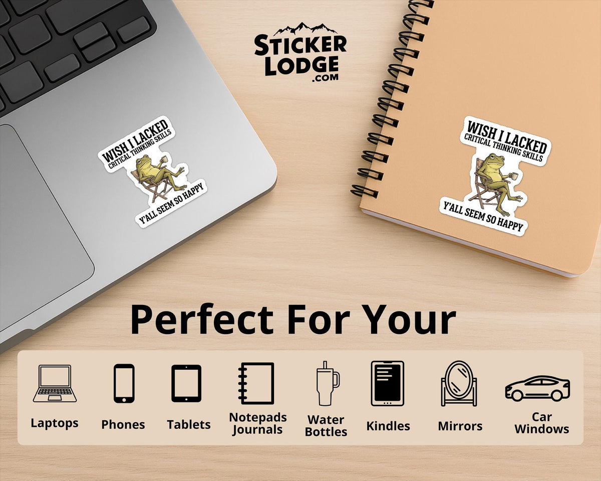 Wish I Lacked Critical Thinking Skills Vinyl Sticker | Sticker Lodge